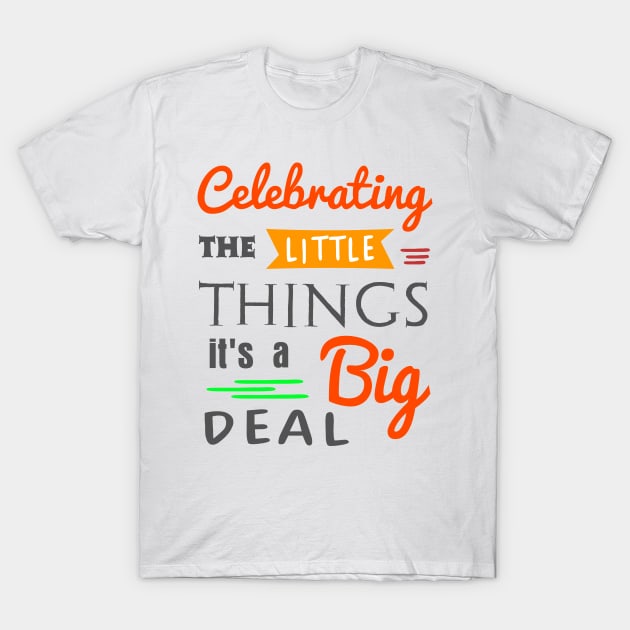 Celebrating the little things T-Shirt by ArtsByNaty